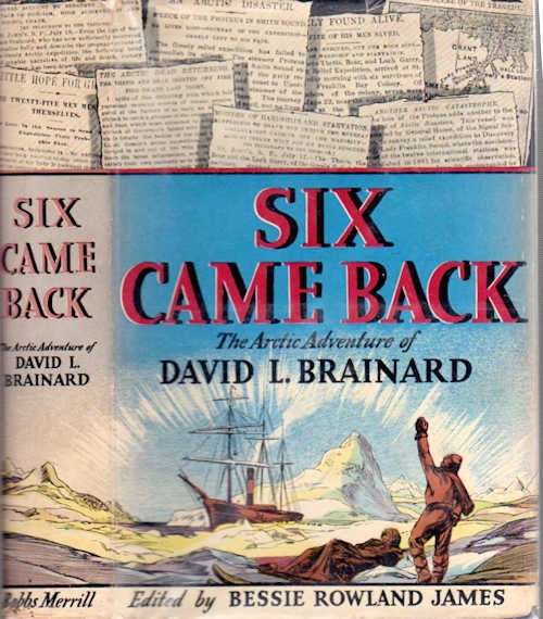 Item #11336 Six Came Back; The Arctic Adventure of David L. Brainard. David L. Brainard, Ed. Bessie Rowland James.