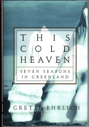 Item #11342 This Cold Heaven; Seven Seasons in Greenland. Gretel Ehrlich