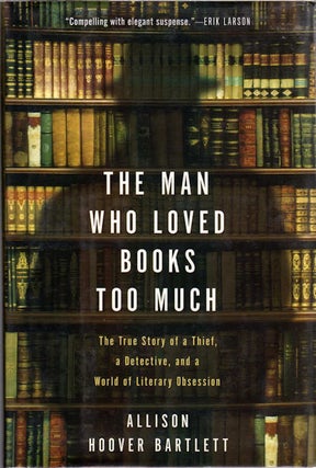 Item #11407 The Man Who Loved Books Too Much; The True Story of a Thief, a Detective, and a World...