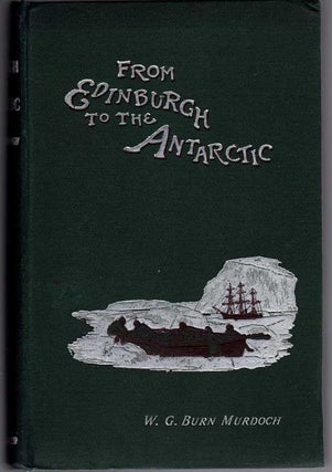 Item #11655 From Edinburgh to the Antarctic; An Artist’s Notes and Sketches during the Dundee...