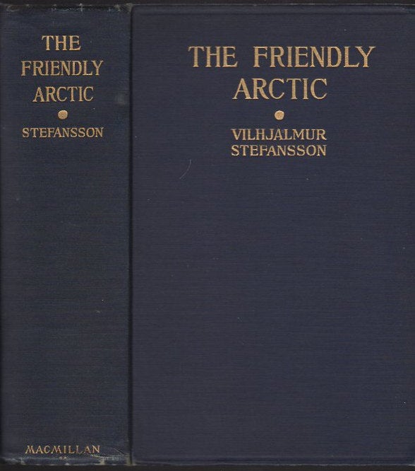 Item #12950 The Friendly Arctic; The Story of Five Years in Polar Regions. Vilhjalmur Stefansson.