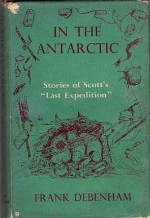 Item #12974 In the Antarctic; Stories of Scott's "Last Expedition" Frank Debenham