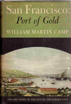 Item #12988 San Francisco: Port of Gold; The Life Story of the City by the Golden Gate. William...