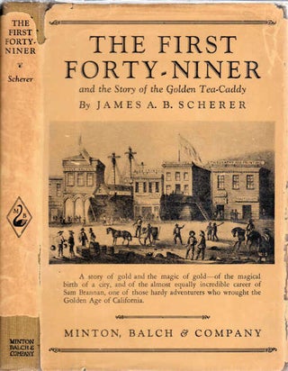 Item #12993 The First Forty-Niner; and the Story of the Golden Tea-Caddy. James A. B. Scherer