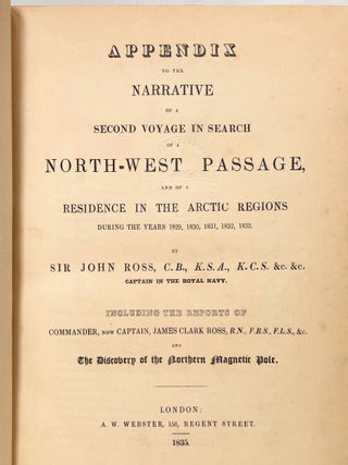 Narrative of a Second Voyage in search of a North-West Passage and of a Residence in the Arctic Regions during the Years 1829, 1830, 1831, 1832, 1833; Including the reports of Commander James Clark Ross and the Discovery of the Northern Magnetic Pole [with Appendix volume]