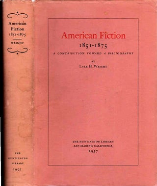 Item #13167 American Fiction 1851- 1875; A Contribution toward a Bibliography. Lyle H. Wright