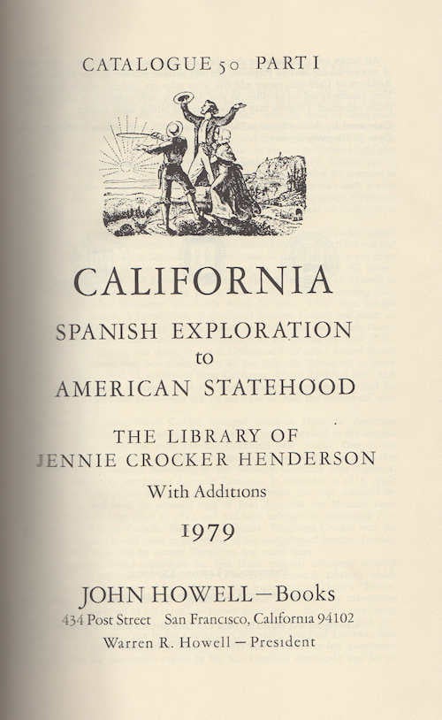 Item #13245 Catalogue 50 California: Spanish Exploration To American Statehood; The Library of Jennie Crocker Henderson, with additions Parts I through V, 1979 to 1980 John Howell Books. Warren Howell, John.
