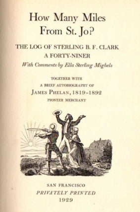 How Many Miles From St. Jo?; The Log of Sterling B. F. Clark | With Comments by Ella Sterling Mighels | Together with a Brief Autobiography of James Phelan, 1819-1892 Pioneer Merchant