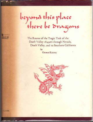 Item #13263 Beyond This Place There Be Dragons; The Routes of the Tragic Trek of the Death Valley...