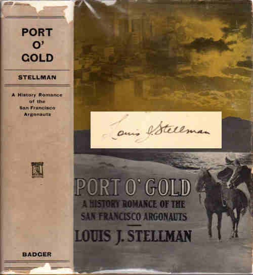 Item #13315 Port O' Gold; A History-Romance of the San Francisco Argonauts. Louis J. Stellman.