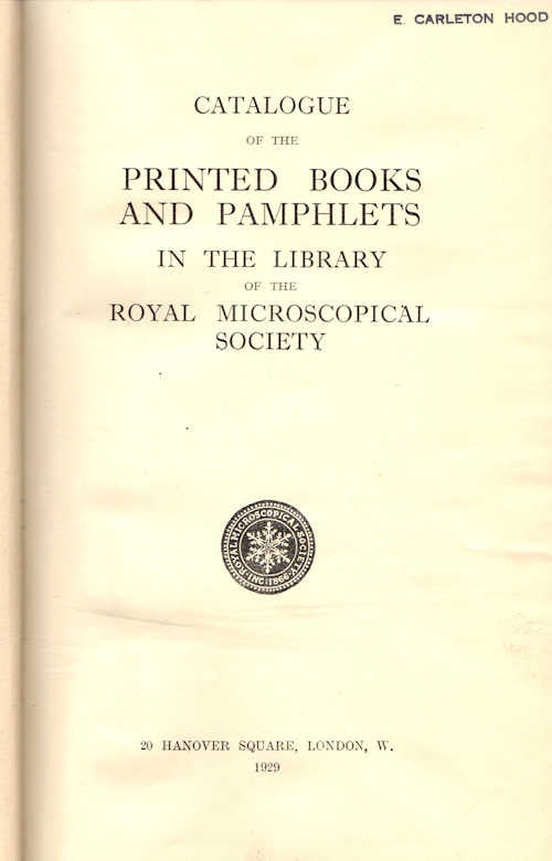 Item #13379 Catalogue of the Printed Books and Pamphlets in the Library of the Royal Microscopical Society; [copy of E. Carleton Hood, Scientific Crime Detection Laboratory of Northwestern University, Chicago]. Royal Microscopical Society, Clarence Tierney, Librarian.