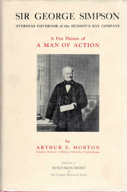 Item #13391 Sir George Simpson; Overseas Governor of the Hudson's Bay Company | A Pen Picture of a Man of Action. Arthur S. Morton.