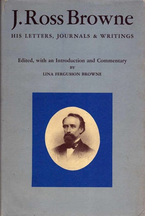 Item #13415 J. Ross Browne; His Letters, Journals and Writings. Lina Fergusson Browne, Ed