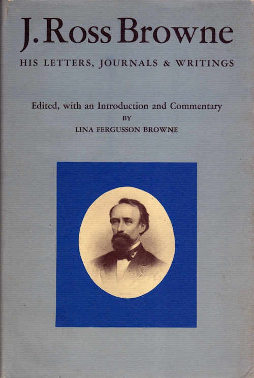 Item #13415 J. Ross Browne; His Letters, Journals and Writings. Lina Fergusson Browne, Ed.