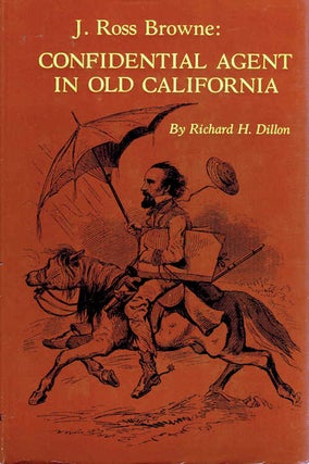 Item #13416 J. Ross Browne: Confidential Agent in Old California. Richard H. Dillon