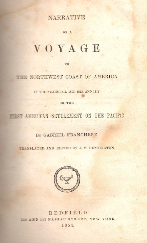Item #13438 Narrative of a Voyage to the Northwest Coast of America in the Years 1811, 1812, 1813, and 1814; or the First American Settlement on the Pacific [Astoria]. Ed. J V. Huntington, Trans.