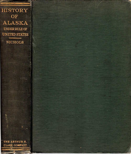 Item #13446 Alaska; A history of its administration, exploitation, and industrial development during its first half century under the rule of the United States. Jeannette Paddock Nichols.