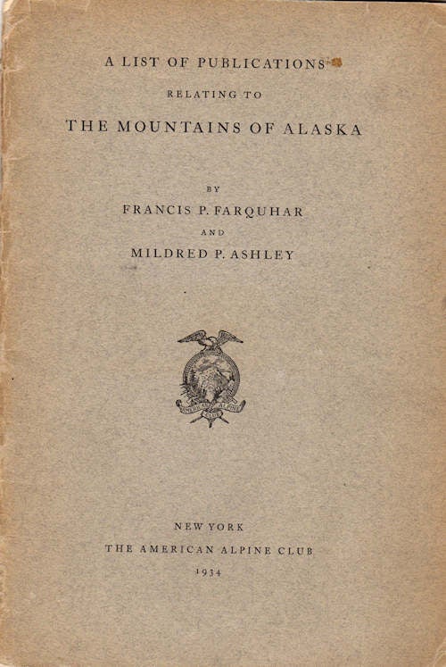 Item #13497 A List of Publications relating to the Mountains of Alaska. Francis P. Farquhar, Mildred P. Ashley.