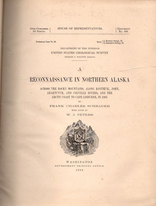 Item #13555 A Reconnaissance in Northern Alaska; Across the Rocky Mountains, Along Koyukuk, John, Anaktuvuk, and Colville rivers, and the Arctic Coast to Cape Lisburne, in 1901 [with notes by W. J. Peters][58th Congress, 2nd Session, HR Document No. 566, Professional Paper No. 20. Frank Charles Schrader.