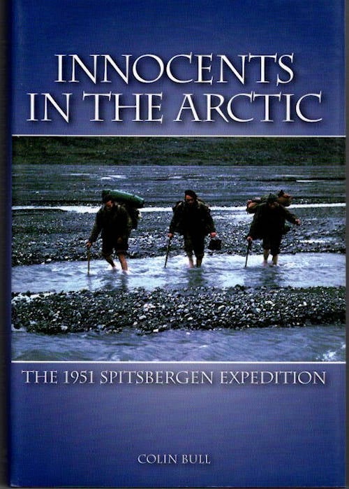 Item #13562 Innocents in the Arctic; The 1951 Spitsbergen Expedition. Colin Bull.