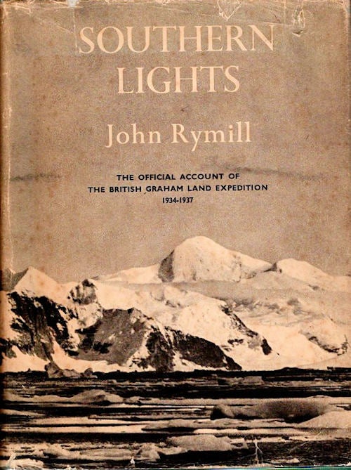 Item #13592 Southern Lights | The Official Account of the British Graham Land Expedition 1934-1937; With two chapters by A. Stephenson and Historical Introduction by Hugh Robert Mill [From the Steve Fossett Collection]. John Rymill.