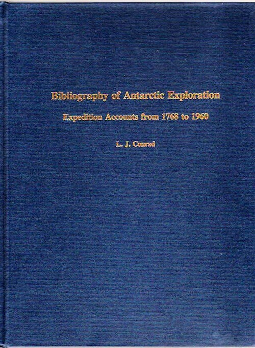 Item #13599 Bibliography of Antarctic Exploration | Expedition Accounts from 1768 to 1960; [From Steve Fossett collection]. L. J. Conrad.