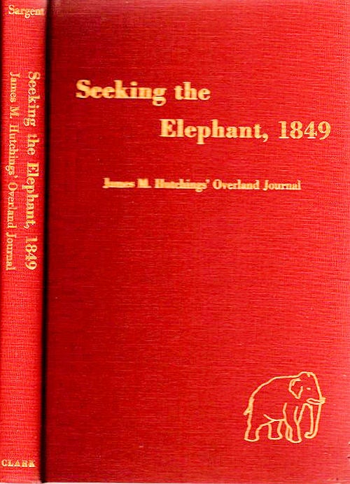 Item #13613 Seeking the Elephant, 1849; James Mason Hutchings' Journal of his Overland Trek to California | Including his Voyage to America, 1848 and Letters from the Mother Lode. Shirley Sargent, Ed.