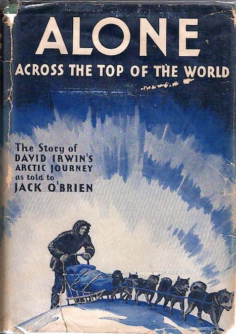 Item #13644 Alone Across the Top of the World; The Authorized Story of the Arctic Journey of David Irwin [Forward by Russell Owen] [from the Steve Fossett collection]. David Irwin, Jack O'Brien.