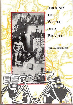 Item #13646 Around the World On a Bicycle; [from the Steve Fossett collection]. Fred A. Birchmore