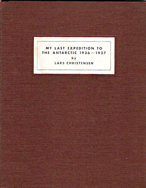 Item #13656 My Last Expedition to the Antarctic 1936-1937; With a review of the research work done on the voyages in 1927-1937 | A Lecture delivered before the Norwegian Geographical Society, September 22nd, 1937 [from the Steve Fossett collection]. Lars Christensen.