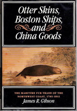 Item #13678 Otter Skins, Boston Ships, and China Goods; The Maritime Fur Trade of the Northwest...