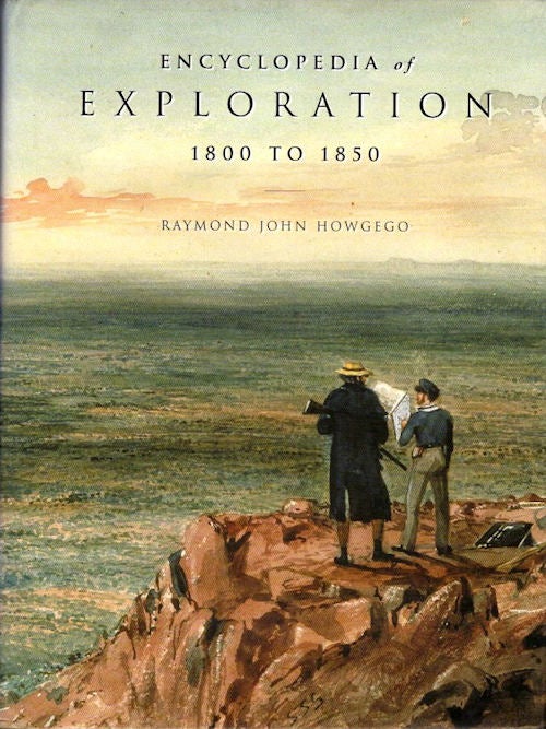 Item #13719 Encyclopedia of Exploration 1800 to 1850; A comprehensive reference guide to the history and literature of exploration, travel and colonization between the years 1800 and 1850 [Part 2 of series] [From Steve Fossett collection]. Raymond John Howgego.
