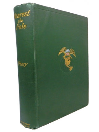 Item #13837 Nearest the Pole; A Narrative of the Polar Expedition of the Peary Arctic Club in the...