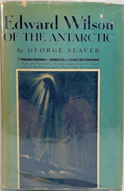 Item #13912 Edward Wilson of the Antarctic; Naturalist and Friend [Introduction by Apsley Cherry-Garrard] [A Biography]. George Seaver.