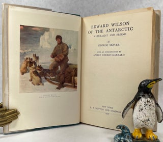 Edward Wilson of the Antarctic; Naturalist and Friend [Introduction by Apsley Cherry-Garrard] [A Biography]