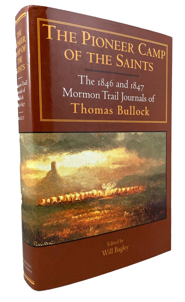 Item #13931 The Pioneer Camp of the Saints; The 1846 and 1847 Mormon Trail Journals of Thomas Bullock [Volume One of the Kingdom in the West series]. Thomas Bullock, Ed. Will Bagley.