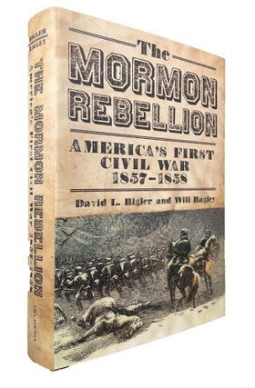 Item #13932 The Mormon Rebellion; America's First Civil War, 1857-1858. David L. Bigler, Will Bagley
