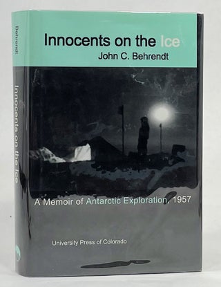 Item #13993 Innocents on the Ice; A Memoir of Antarctic Exploration, 1957. John C. Behrendt