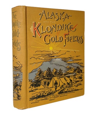 Item #14016 Alaska and the Klondike Gold Fields; A Full Account of the Discovery of Gold; ...