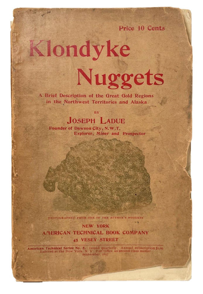 Item #14029 Klondyke Nuggets; A Brief Description of the Great Gold Regions in the Northwest Territories and Alaska [American Technical Series No. 5, September, 1897]. Joseph Ladue.