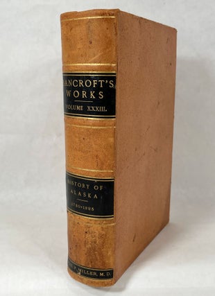 Item #14073 History of Alaska. 1730-1885; The Works of Hubert Howe Bancroft Volume XXXIII....