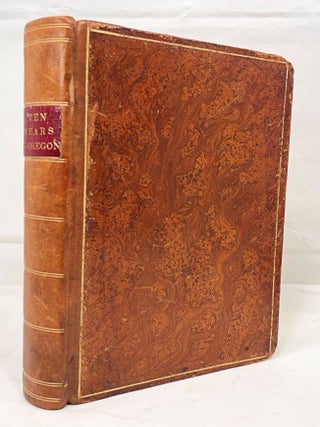 Item #14247 Ten Years in Oregon; Late of the Oregon Mission of the Methodist Episcopal Church....