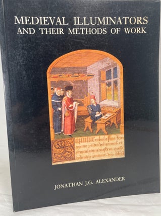 Item #14338 Medieval Illuminators and Their Methods of Work. Jonathan J. G. Alexander