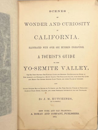 Scenes of Wonder and Curiosity in California. ... A Tourist's Guide to the Yo-Semite Valley,; The Big Tree Groves - The Natural Caves and Bridges - The Quicksilver Mines of New Almaden and Henriquita - Mount Shasta - The Farallone Islands, with their Sea Lions and Birds - The Geyser Springs - Lake Tahoe, and other places of interest. Also Giving Outline Map of Routes to Yo-Semite and the Big Tree Groves - Tables of Distances - Rates of Fair- Hotel Charges, and other desirable information for the Traveller.
