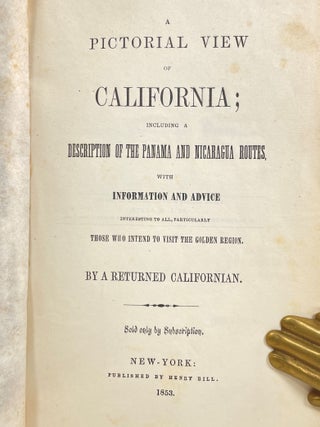 A Pictorial View of California;; Including a Description of the Panama and Nicaragua Routes with information and advice interesting to all, particularly those who intend to visit the Golden Region By a Returned Californian [Sold by Subscription Only] [Carl I. Wheat's copy]